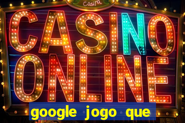 google jogo que ganha dinheiro de verdade